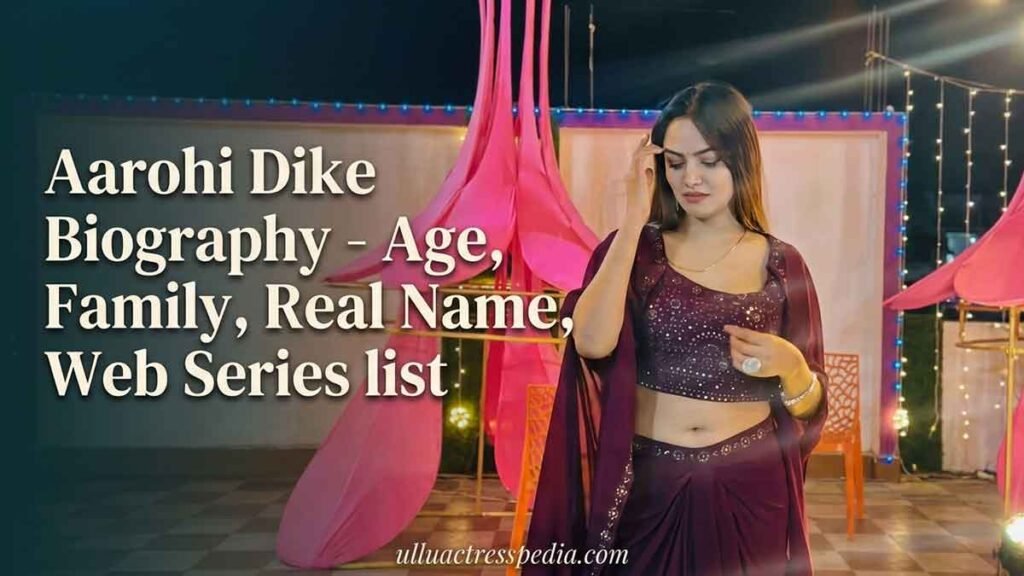 Aarohi Dike Biography - Age, Family, Real Name, Web Series list
