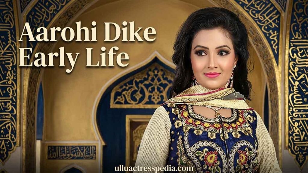 Aarohi Dike Early Life
