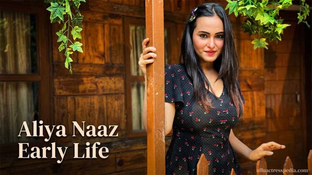 Aliya Naaz Early Life