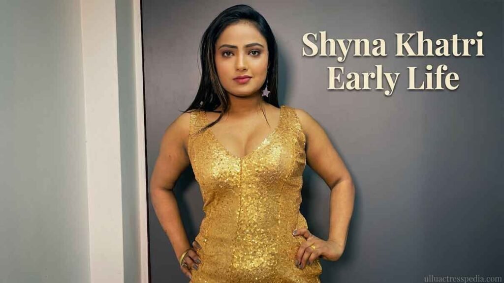 Shyna Khatri Early Life